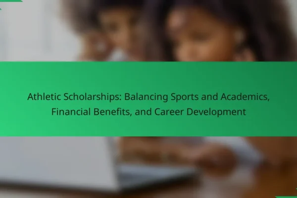 Athletic Scholarships: Balancing Sports and Academics, Financial Benefits, and Career Development